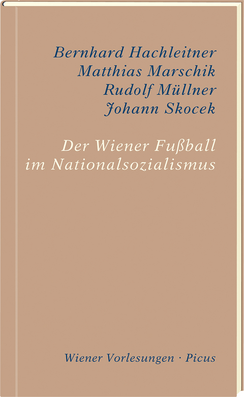 Der Wiener Fußball im Nationalsozialismus - Bernhard Hachleitner, Matthias Marschik, Rudolf Müllner, Johann Skocek