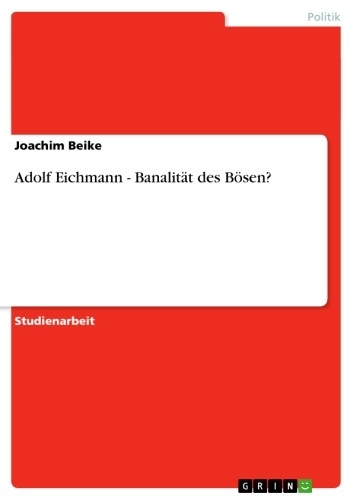 Adolf Eichmann - Banalität des Bösen? - Joachim Beike
