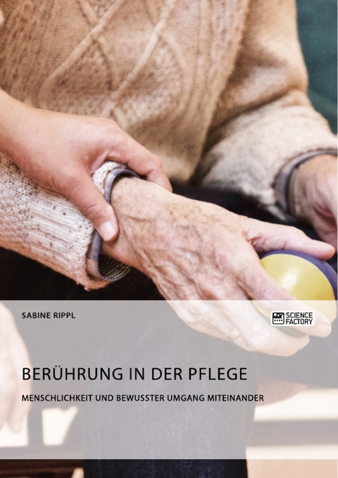 Berührung in der Pflege. Menschlichkeit und bewusster Umgang miteinander - Sabine Rippl