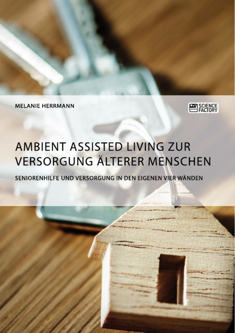 Ambient Assisted Living zur Versorgung älterer Menschen. Seniorenhilfe und Versorgung in den eigenen vier Wänden - Melanie Herrmann