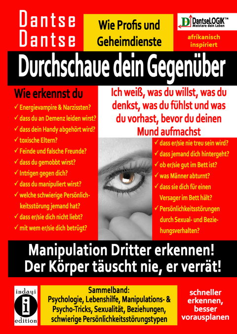 Durchschaue dein Gegenüber: Ich weiß, was du willst, was du denkst, was du fühlst und was du vorhast, bevor du deinen Mund aufmachst! Manipulation Dritter erkennen - Sammelband: - Dantse Dantse