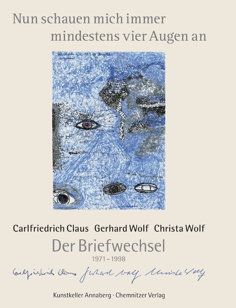 Nun schauen mich immer mindestens vier Augen an - Carlfriedrich Claus, Gerhard Wolf, Christa Wolf