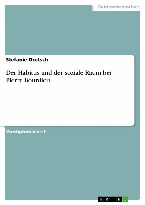 Der Habitus und der soziale Raum bei Pierre Bourdieu - Stefanie Grotsch