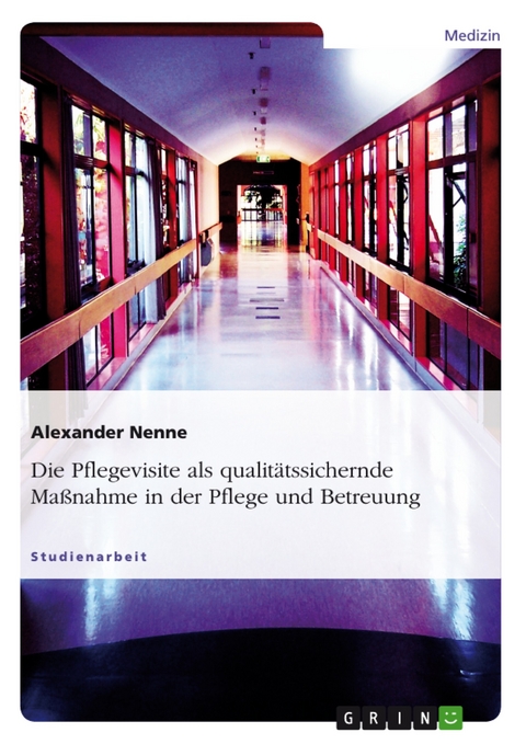 Die Pflegevisite als qualitätssichernde Maßnahme in der Pflege und Betreuung - Alexander Nenne