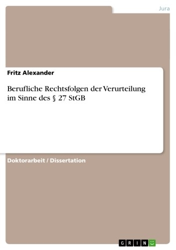 Berufliche Rechtsfolgen der Verurteilung im Sinne des § 27 StGB -  Fritz Alexander