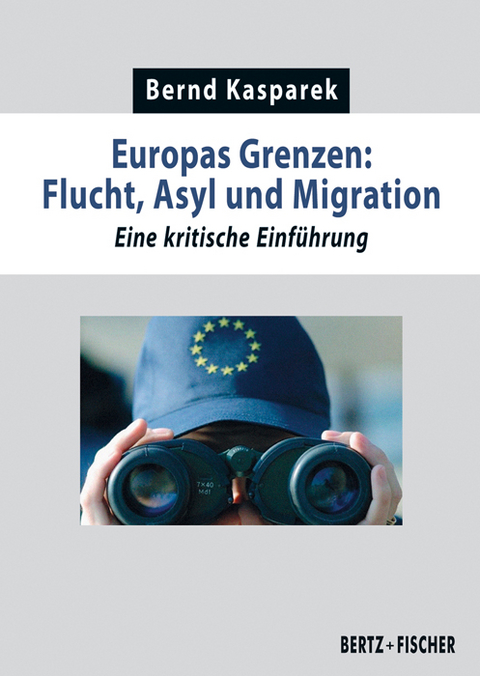 Europas Grenzen: Flucht, Asyl und Migration - Bernd Kasparek