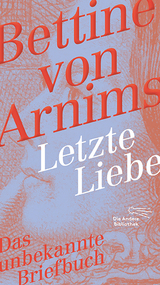 Letzte Liebe - Bettine von Arnim