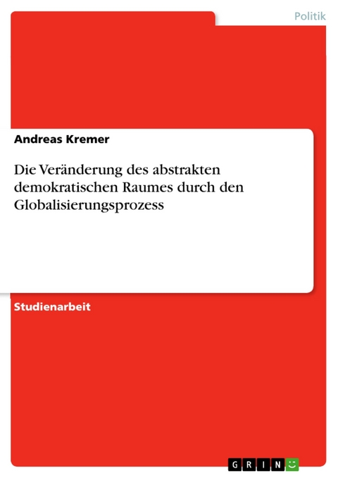 Die Veränderung des abstrakten demokratischen Raumes durch den Globalisierungsprozess - Andreas Kremer