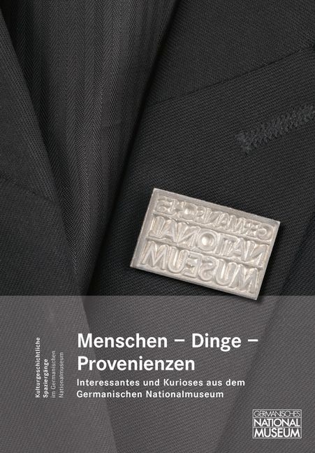 Menschen, Dinge, Provenienzen. Interessantes und Kurioses aus dem Germanischen Nationalmuseum - 