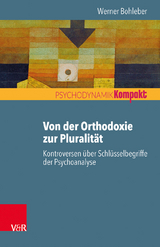 Von der Orthodoxie zur Pluralität – Kontroversen über Schlüsselbegriffe der Psychoanalyse - Werner Bohleber