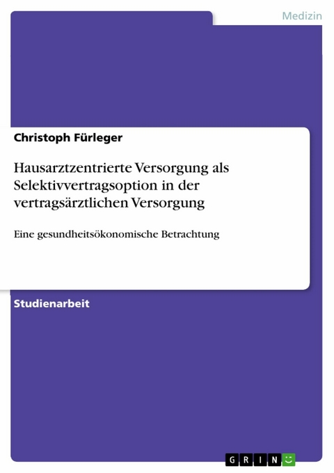 Hausarztzentrierte Versorgung als Selektivvertragsoption in der vertragsärztlichen Versorgung -  Christoph Fürleger