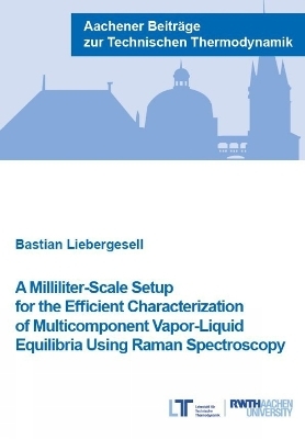 A Milliliter-Scale Setup for the Efficient Characterization of Multicomponent Vapor-Liquid Equilibria Using Raman Spectroscopy - Bastian Liebergesell