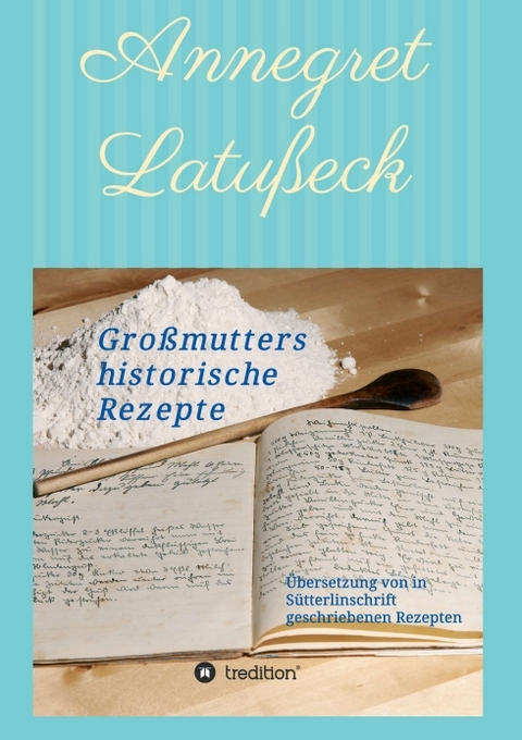 Großmutters historische Rezepte - Annegret Latußeck