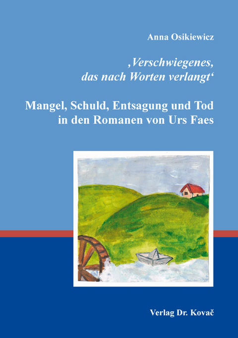 ‚Verschwiegenes, das nach Worten verlangt‘: Mangel, Schuld, Entsagung und Tod in den Romanen von Urs Faes - Anna Osikiewicz