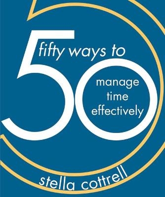 50 Ways to Manage Time Effectively - Stella Cottrell