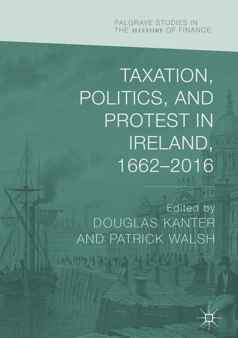 Taxation, Politics, and Protest in Ireland, 1662–2016 - 