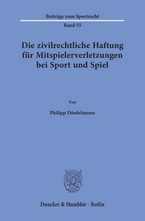 Die zivilrechtliche Haftung für Mitspielerverletzungen bei Sport und Spiel. - Philipp Dördelmann