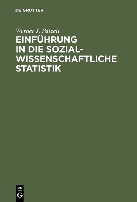 Einführung in die sozialwissenschaftliche Statistik - Werner J. Patzelt