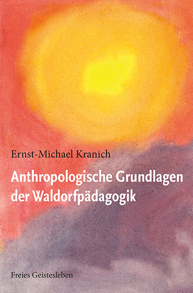 Anthropologische Grundlagen der Waldorfpädagogik - Ernst-Michael Kranich