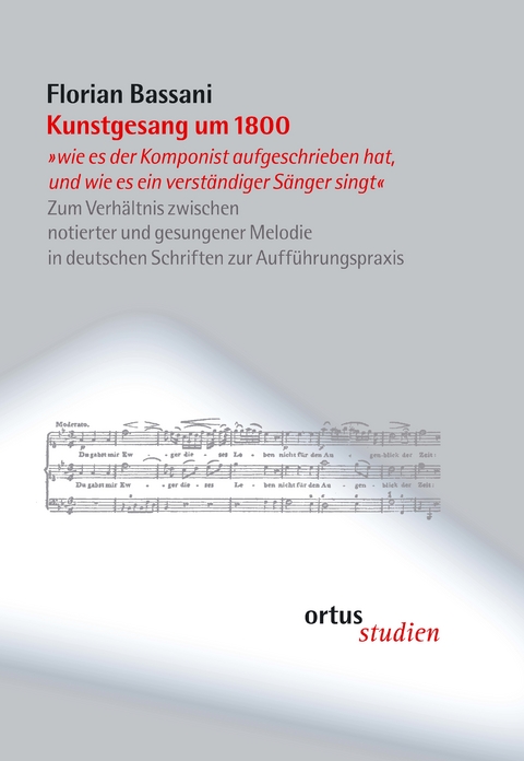 Kunstgesang um 1800 "wie es der Komponist aufgeschrieben hat, und wie es ein verständiger Sänger singt" - Florian Bassani