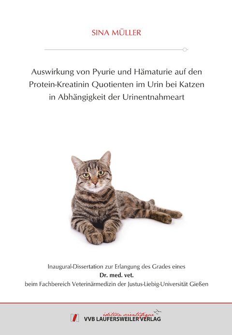 Auswirkung von Pyurie und Hämaturie auf den Protein-Kreatinin Quotienten im Urin bei Katzen in Abhängigkeit der Urinentnahmeart - Sina Müller