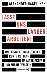 Lasst uns länger arbeiten! - Alexander Hagelüken