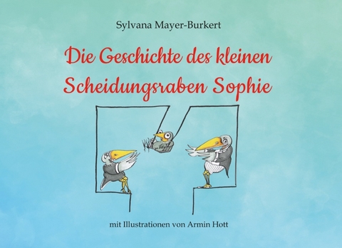 Die Geschichte des kleinen Scheidungsraben Sophie - Sylvana Mayer-Burkert
