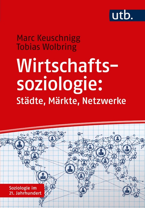 Wirtschaftssoziologie: Städte - Märkte - Netzwerke - Marc Keuschnigg, Tobias Wolbring