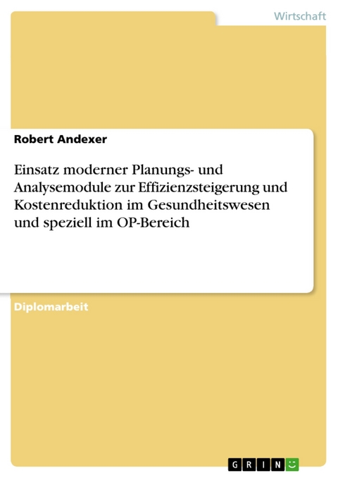 Einsatz moderner Planungs- und Analysemodule zur Effizienzsteigerung und Kostenreduktion im Gesundheitswesen und speziell im OP-Bereich - Robert Andexer