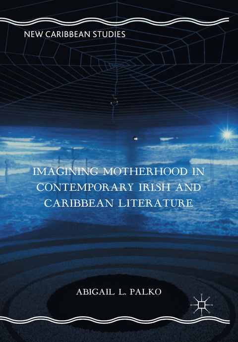 Imagining Motherhood in Contemporary Irish and Caribbean Literature - Abigail L. Palko