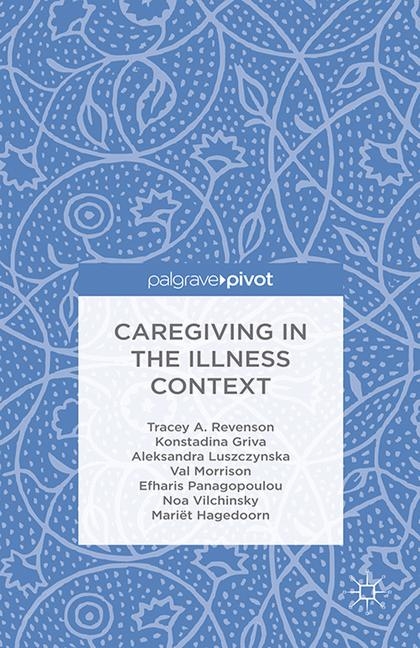 Caregiving in the Illness Context - T. Revenson, K. Griva, A. Luszczynska, V. Morrison, E. Panagopoulou