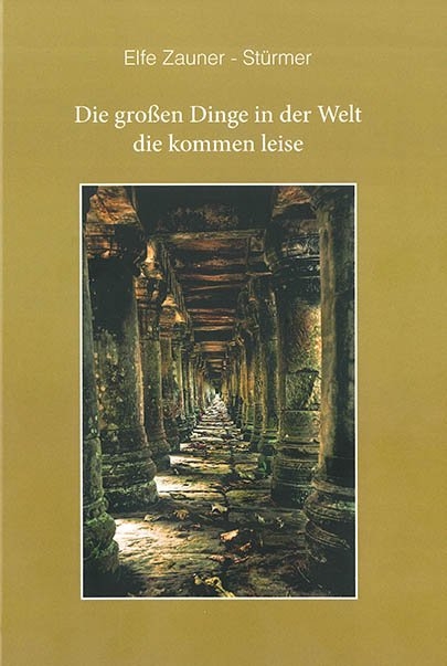 Die großen Dinge in der Welt die kommen leise - Elfe Zauner-Stürmer