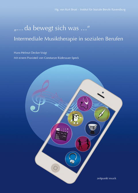 „… da bewegt sich was …“ – Intermediale Musiktherapie in sozialen Berufen - Hans-Helmut Decker-Voigt, Constanze Rüdenauer-Speck