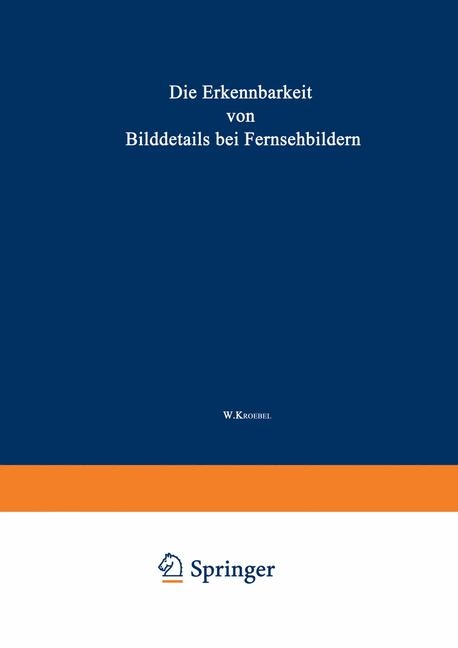 Die Erkennbarkeit von Bilddetails bei Fernsehbildern - W. Kroebel, Ferdinand Arp, Hans Baurmeister