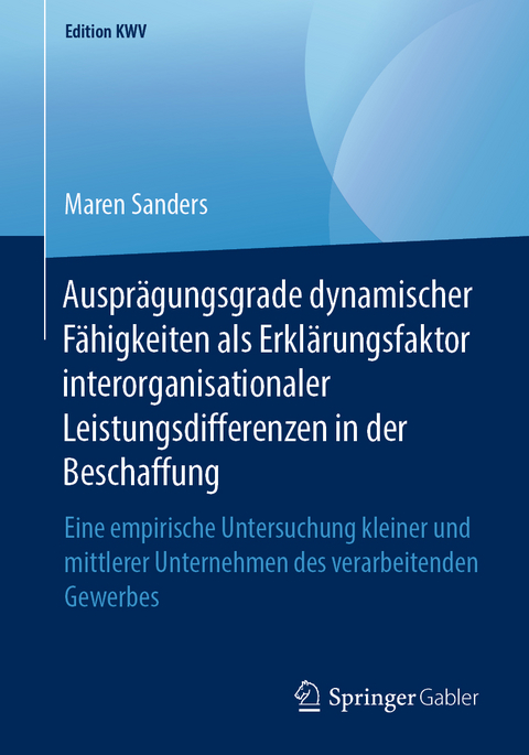 Ausprägungsgrade dynamischer Fähigkeiten als Erklärungsfaktor interorganisationaler Leistungsdifferenzen in der Beschaffung - Maren Sanders