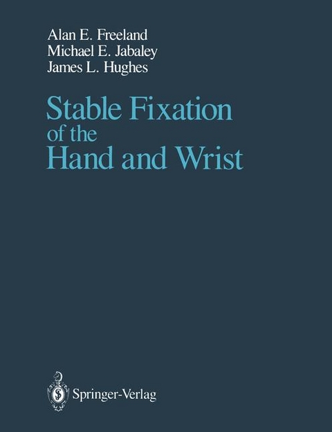 Stable Fixation of the Hand and Wrist - Alan E. Freeland, Michael E. Jabaley, James L. Hughes