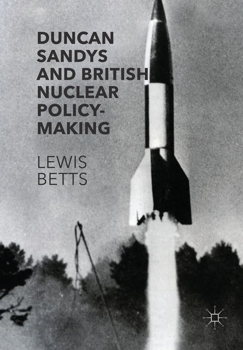Duncan Sandys and British Nuclear Policy-Making - Lewis Betts
