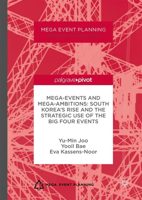 Mega-Events and Mega-Ambitions: South Korea’s Rise and the Strategic Use of the Big Four Events - Yu-Min Joo, Yooil Bae, Eva Kassens-Noor