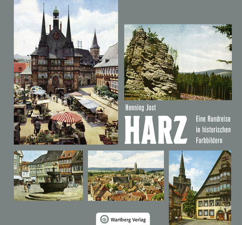 Harz - Eine Rundreise in historischen Farbbildern - Henning Jost