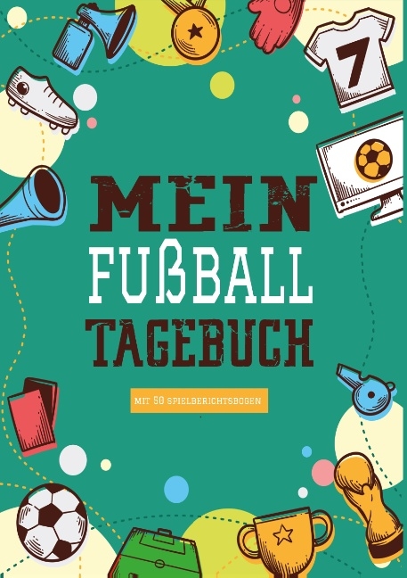 Das Fußballtagebuch zum Eintragen - Ein Tagebuch für echte Fußball Fans - Fußball Tagebuch für Spiele, Ergebnisse, Ziele und Erfolge - Fußball Stube
