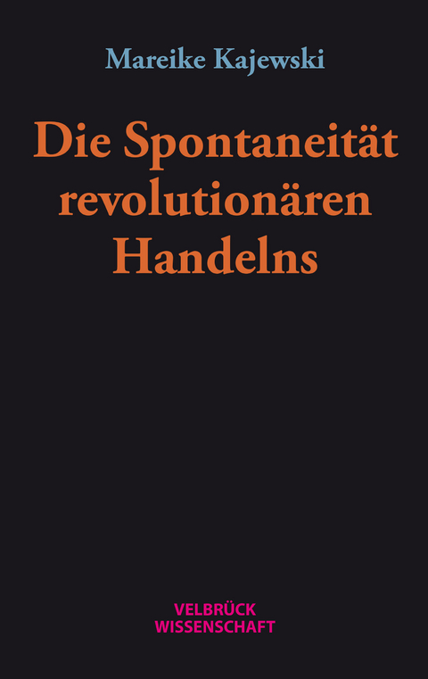 Die Spontaneität revolutionären Handelns - Mareike Kajewski