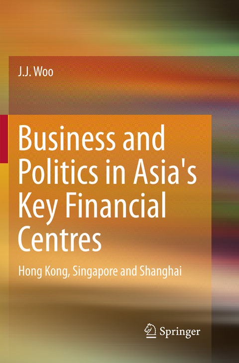 Business and Politics in Asia's Key Financial Centres - J. J. Woo