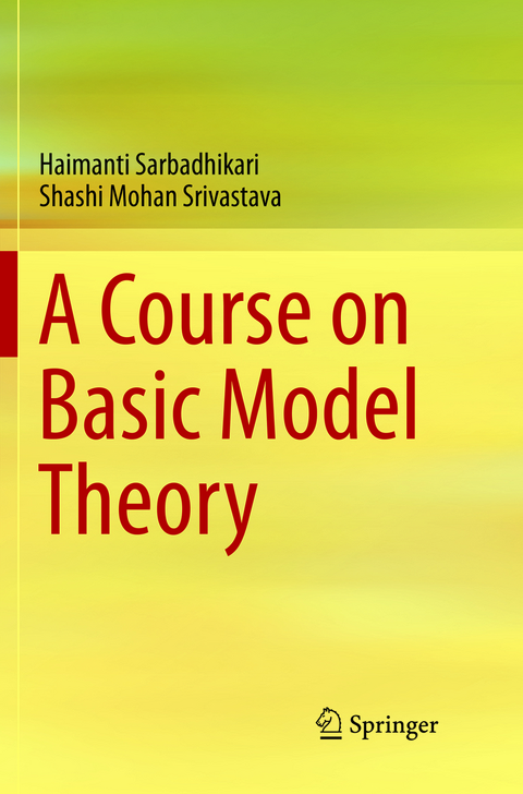 A Course on Basic Model Theory - Haimanti Sarbadhikari, Shashi Mohan Srivastava