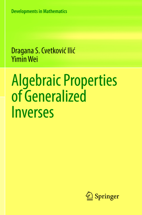 Algebraic Properties of Generalized Inverses - Dragana S. Cvetković‐Ilić, Yimin Wei