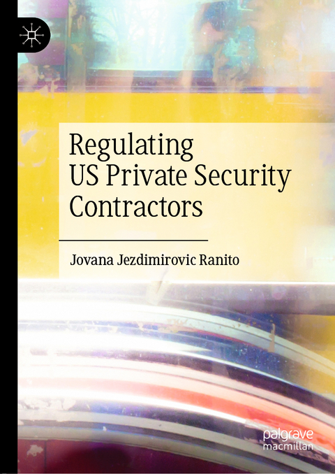 Regulating US Private Security Contractors - Jovana Jezdimirovic Ranito