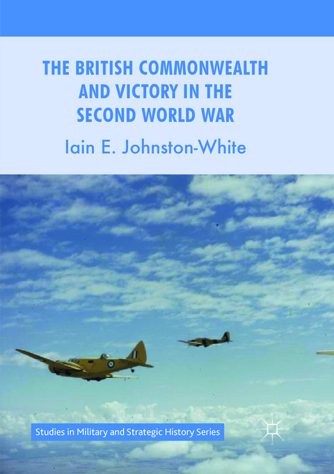 The British Commonwealth and Victory in the Second World War - Iain E. Johnston-White