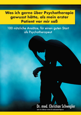 Was ich gerne über Psychotherapie gewusst hätte, als mein erster Patient vor mir saß - Christian Schwegler