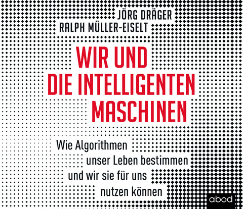 Wir und die intelligenten Maschinen - Jörg Dräger, Ralph Müller-Eiselt