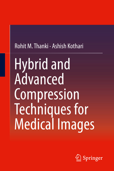 Hybrid and Advanced Compression Techniques for Medical Images - Rohit M. Thanki, Ashish Kothari