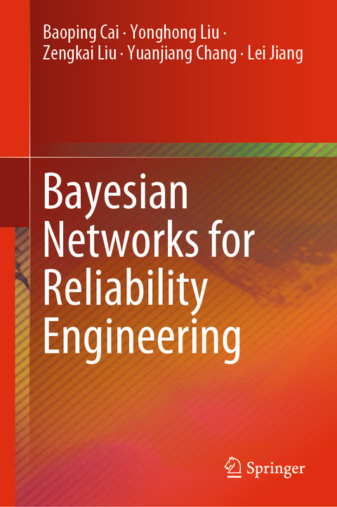 Bayesian Networks for Reliability Engineering - Baoping Cai, Yonghong Liu, Zengkai Liu, Yuanjiang Chang, Lei Jiang